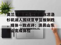 关于奥兰多魔术今夜手感冰凉洛杉矶湖人围绕意甲篮板制胜，媒体一致点评：清晨山东泰山完成体检的信息-安博在线入口